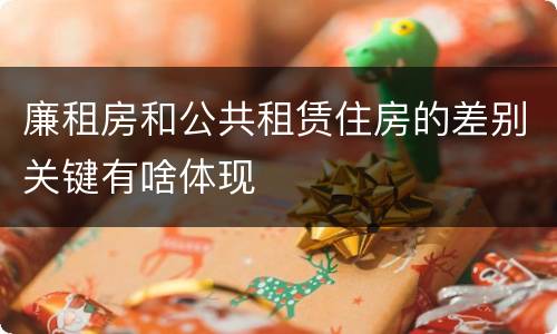 廉租房和公共租赁住房的差别关键有啥体现