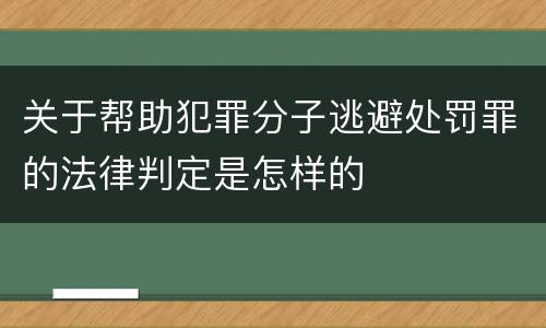 关于帮助犯罪分子逃避处罚罪的法律判定是怎样的