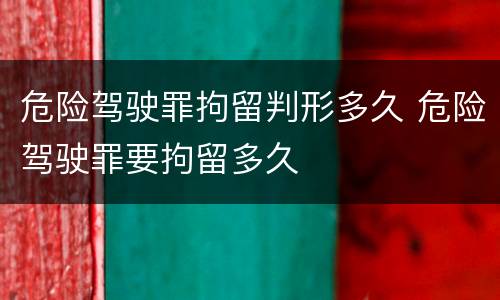 危险驾驶罪拘留判形多久 危险驾驶罪要拘留多久