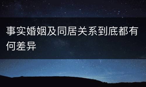 事实婚姻及同居关系到底都有何差异