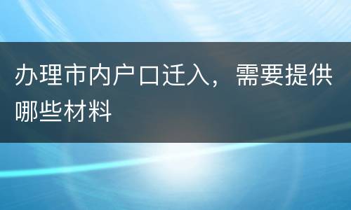 办理市内户口迁入，需要提供哪些材料