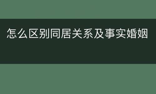 怎么区别同居关系及事实婚姻