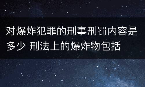 对爆炸犯罪的刑事刑罚内容是多少 刑法上的爆炸物包括