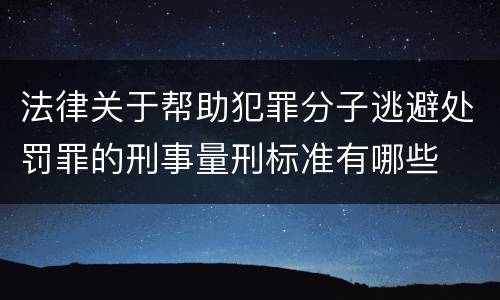 法律关于帮助犯罪分子逃避处罚罪的刑事量刑标准有哪些
