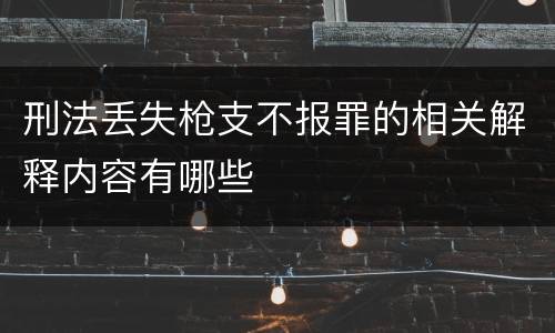 刑法丢失枪支不报罪的相关解释内容有哪些