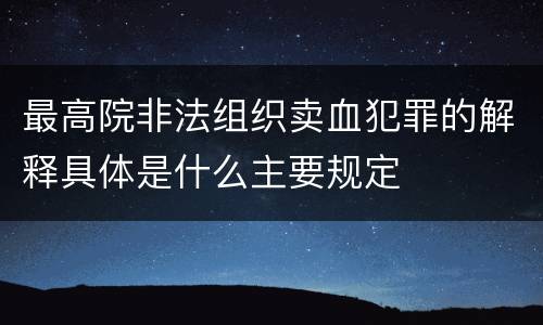 最高院非法组织卖血犯罪的解释具体是什么主要规定