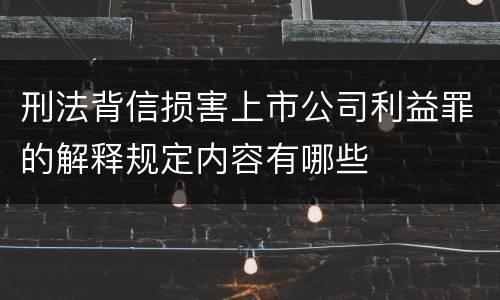 刑法背信损害上市公司利益罪的解释规定内容有哪些