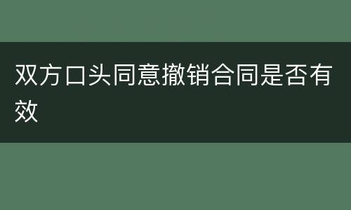 双方口头同意撤销合同是否有效