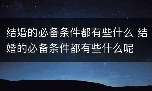 结婚的必备条件都有些什么 结婚的必备条件都有些什么呢