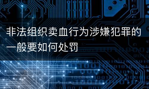非法组织卖血行为涉嫌犯罪的一般要如何处罚