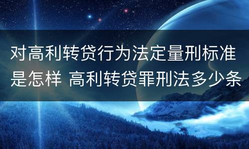 对高利转贷行为法定量刑标准是怎样 高利转贷罪刑法多少条