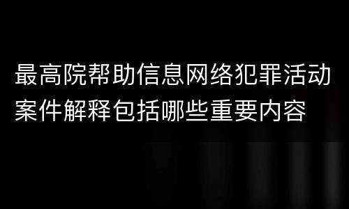 最高院帮助信息网络犯罪活动案件解释包括哪些重要内容
