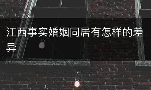 江西事实婚姻同居有怎样的差异