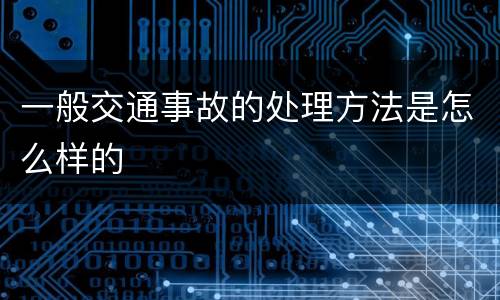 一般交通事故的处理方法是怎么样的