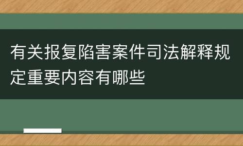 有关报复陷害案件司法解释规定重要内容有哪些