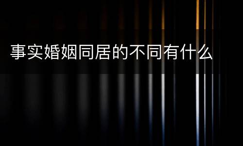 事实婚姻同居的不同有什么