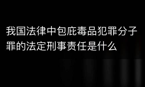 我国法律中包庇毒品犯罪分子罪的法定刑事责任是什么