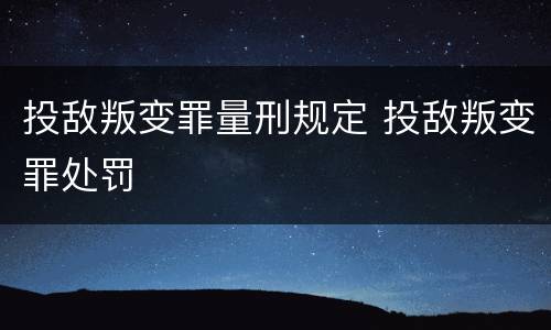 投敌叛变罪量刑规定 投敌叛变罪处罚