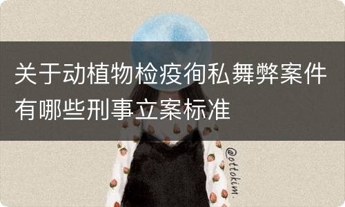 关于动植物检疫徇私舞弊案件有哪些刑事立案标准