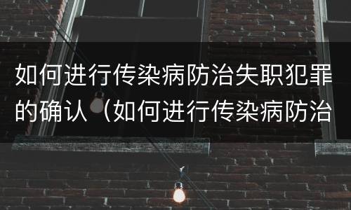 如何进行传染病防治失职犯罪的确认（如何进行传染病防治失职犯罪的确认）