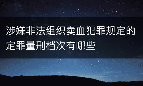 涉嫌非法组织卖血犯罪规定的定罪量刑档次有哪些