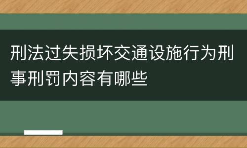 刑法过失损坏交通设施行为刑事刑罚内容有哪些
