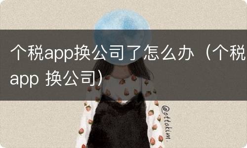 个税app换公司了怎么办（个税app 换公司）