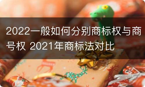 2022一般如何分别商标权与商号权 2021年商标法对比
