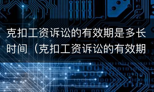 克扣工资诉讼的有效期是多长时间（克扣工资诉讼的有效期是多长时间啊）