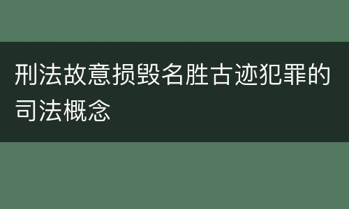 刑法故意损毁名胜古迹犯罪的司法概念