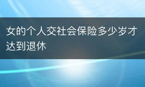 女的个人交社会保险多少岁才达到退休
