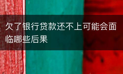 欠了银行贷款还不上可能会面临哪些后果