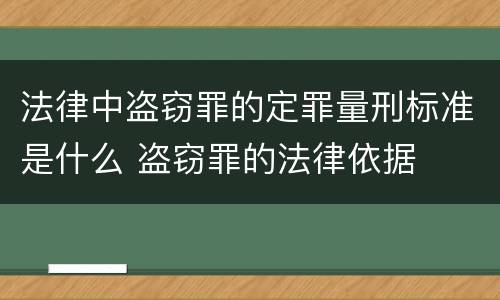 法律中盗窃罪的定罪量刑标准是什么 盗窃罪的法律依据