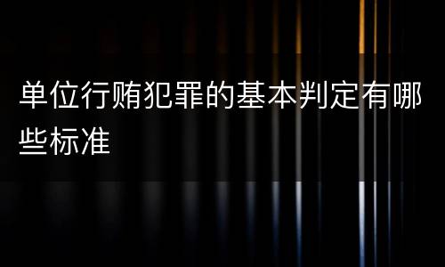 单位行贿犯罪的基本判定有哪些标准