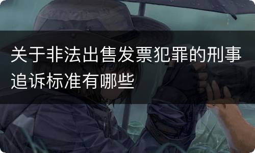 关于非法出售发票犯罪的刑事追诉标准有哪些