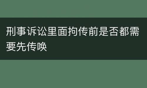 刑事诉讼里面拘传前是否都需要先传唤