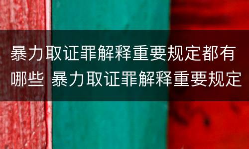 暴力取证罪解释重要规定都有哪些 暴力取证罪解释重要规定都有哪些案件