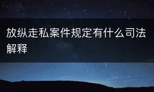 放纵走私案件规定有什么司法解释