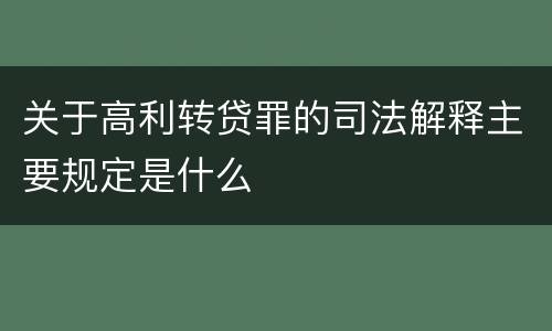 关于高利转贷罪的司法解释主要规定是什么