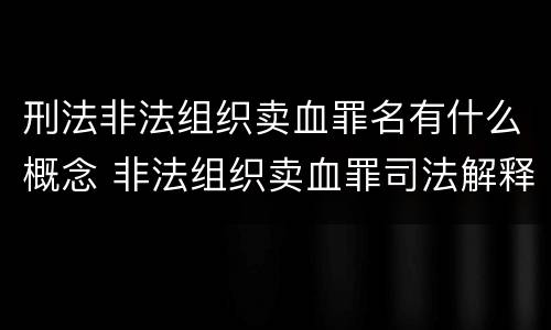 刑法非法组织卖血罪名有什么概念 非法组织卖血罪司法解释