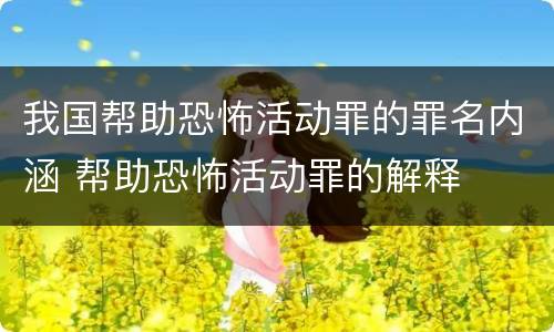 我国帮助恐怖活动罪的罪名内涵 帮助恐怖活动罪的解释
