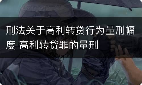 刑法关于高利转贷行为量刑幅度 高利转贷罪的量刑