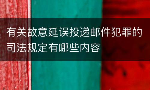 有关故意延误投递邮件犯罪的司法规定有哪些内容