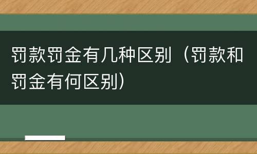 罚款罚金有几种区别（罚款和罚金有何区别）