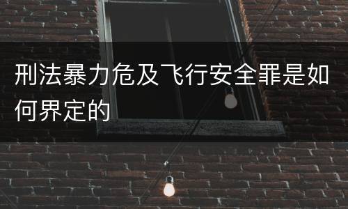 刑法暴力危及飞行安全罪是如何界定的
