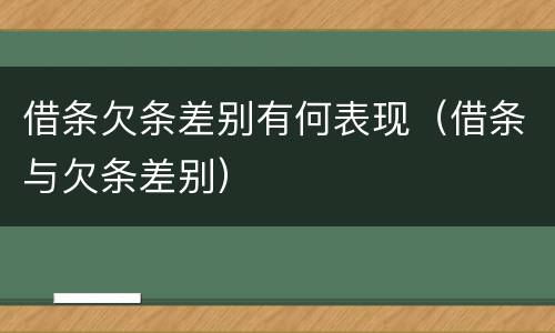 借条欠条差别有何表现（借条与欠条差别）