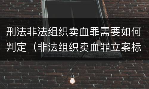 刑法非法组织卖血罪需要如何判定（非法组织卖血罪立案标准）