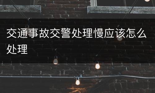 交通事故交警处理慢应该怎么处理