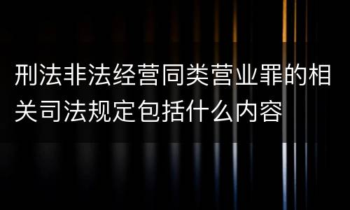 刑法非法经营同类营业罪的相关司法规定包括什么内容