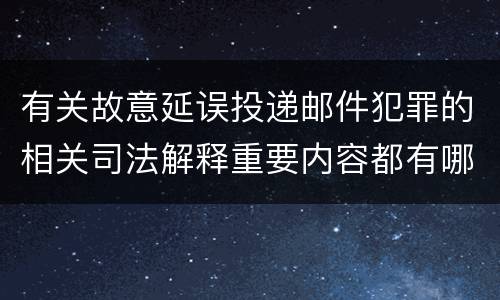 有关故意延误投递邮件犯罪的相关司法解释重要内容都有哪些